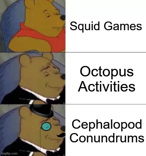 SQUID GAMES!! | Squid Games; Octopus Activities; Cephalopod Conundrums | image tagged in fancy pooh,squidward | made w/ Imgflip meme maker