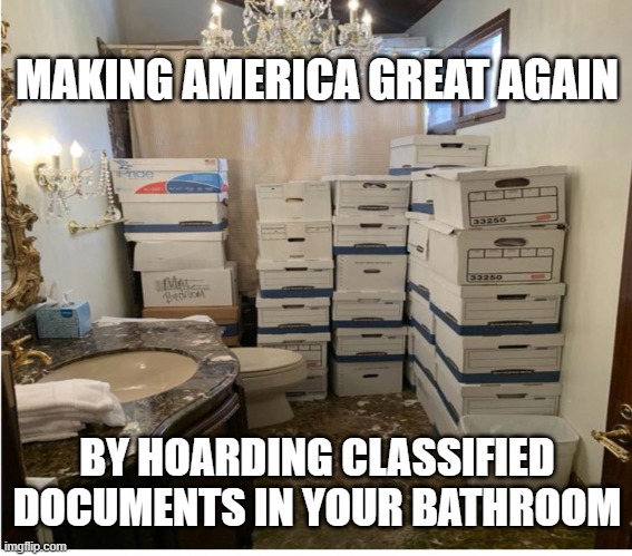 MAKING AMERICA GREAT AGAIN; BY HOARDING CLASSIFIED DOCUMENTS IN YOUR BATHROOM | image tagged in trump,classified,toilet | made w/ Imgflip meme maker