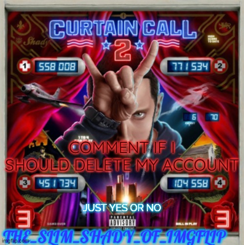 E | COMMENT IF I SHOULD DELETE MY ACCOUNT; JUST YES OR NO | made w/ Imgflip meme maker