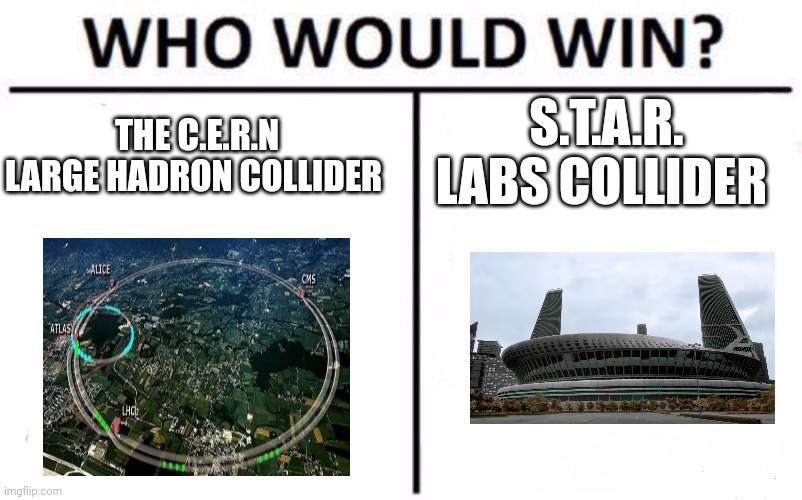 Collider vs Collider | S.T.A.R. LABS COLLIDER; THE C.E.R.N LARGE HADRON COLLIDER | image tagged in memes,who would win | made w/ Imgflip meme maker