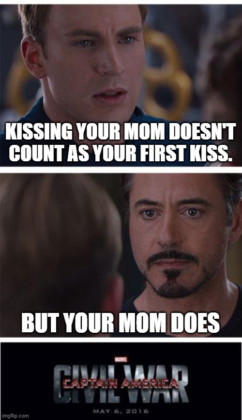 Debates on mothers and kisses | KISSING YOUR MOM DOESN'T COUNT AS YOUR FIRST KISS. BUT YOUR MOM DOES | image tagged in memes,marvel civil war 1,your mom | made w/ Imgflip meme maker