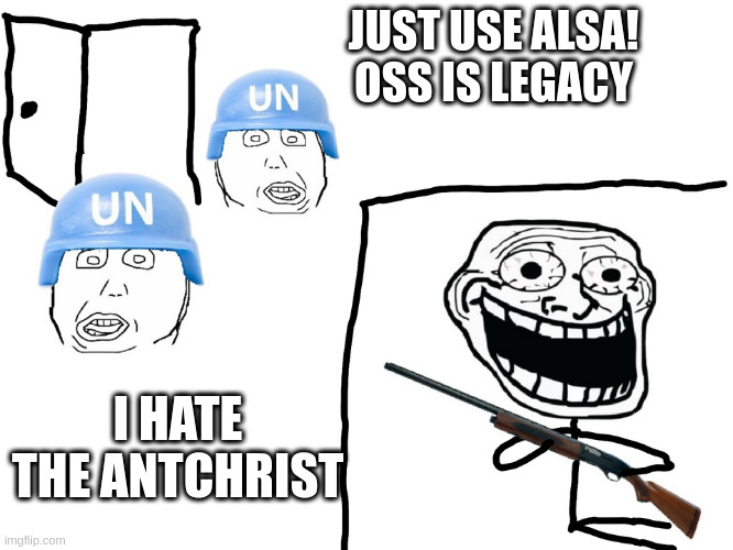 I hate the Antichrist | JUST USE ALSA! OSS IS LEGACY; I HATE THE ANTCHRIST | image tagged in i hate the antichrist | made w/ Imgflip meme maker