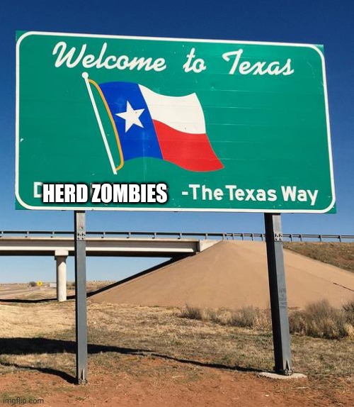 Herd zombies | HERD ZOMBIES | image tagged in welcome to texas sign | made w/ Imgflip meme maker