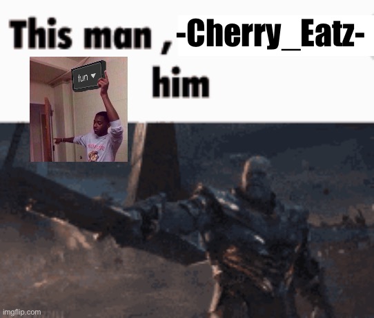 fun stream ahh user | -Cherry_Eatz- | image tagged in this man _____ him | made w/ Imgflip meme maker