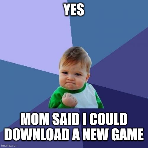 Success Kid Meme | YES; MOM SAID I COULD DOWNLOAD A NEW GAME | image tagged in memes,success kid | made w/ Imgflip meme maker
