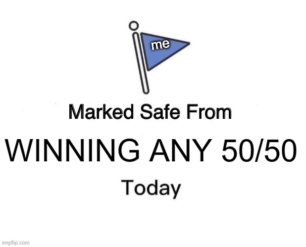 Marked Safe From Meme | me; WINNING ANY 50/50 | image tagged in memes,marked safe from | made w/ Imgflip meme maker
