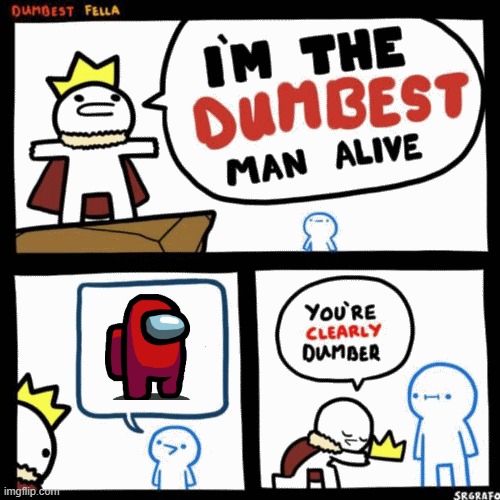 I'm the dumbest man alive | image tagged in i'm the dumbest man alive,amogus | made w/ Imgflip meme maker