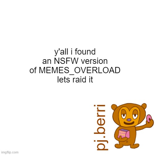 i found it scrolling through memes_overload | y'all i found an NSFW version of MEMES_OVERLOAD lets raid it | image tagged in new | made w/ Imgflip meme maker