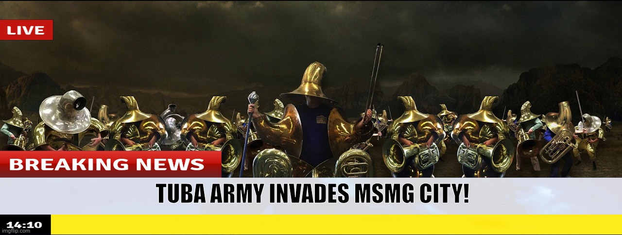 Embrace the brass or Perish! | TUBA ARMY INVADES MSMG CITY! | made w/ Imgflip meme maker