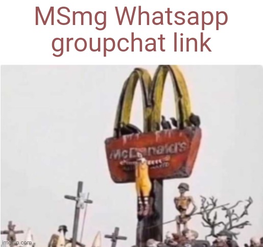 In comments | MSmg Whatsapp groupchat link | image tagged in ronald mcdonald get crucified | made w/ Imgflip meme maker