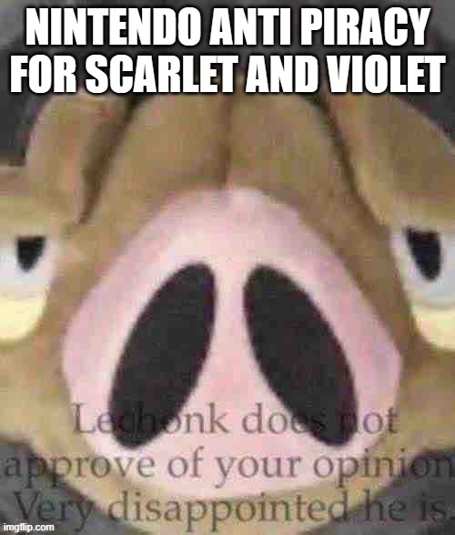 Lechonk does not approve | NINTENDO ANTI PIRACY FOR SCARLET AND VIOLET | image tagged in lechonk does not approve | made w/ Imgflip meme maker