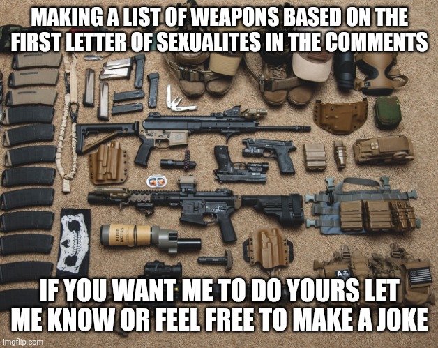 We will use these to fight homophobes! I will also do genders on request | MAKING A LIST OF WEAPONS BASED ON THE FIRST LETTER OF SEXUALITES IN THE COMMENTS; IF YOU WANT ME TO DO YOURS LET ME KNOW OR FEEL FREE TO MAKE A JOKE | image tagged in prepper weapons | made w/ Imgflip meme maker