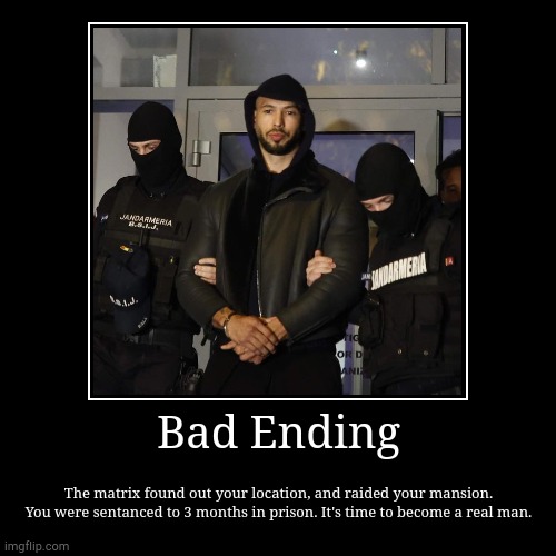 Bad Ending | The matrix found out your location, and raided your mansion. You were sentanced to 3 months in prison. It's time to become a re | image tagged in funny,demotivationals | made w/ Imgflip demotivational maker