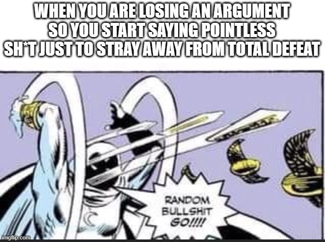 well did i ask | WHEN YOU ARE LOSING AN ARGUMENT SO YOU START SAYING POINTLESS SH*T JUST TO STRAY AWAY FROM TOTAL DEFEAT | image tagged in random bullshit go,memes | made w/ Imgflip meme maker