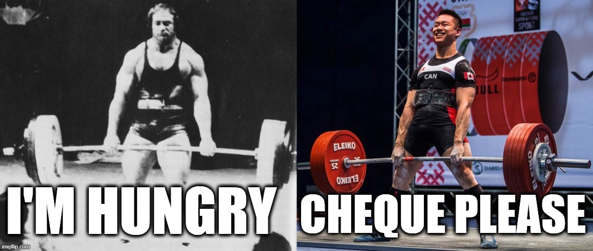 70s vs Whenever The Hell Now Is | CHEQUE PLEASE; I'M HUNGRY | image tagged in powerlifting | made w/ Imgflip meme maker