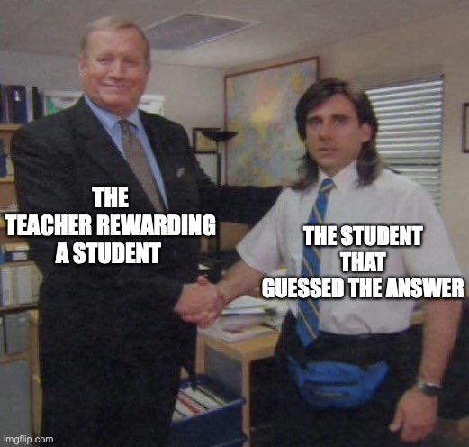 How does this happen? | THE TEACHER REWARDING A STUDENT; THE STUDENT THAT GUESSED THE ANSWER | image tagged in the office congratulations,school meme,funny memes,relatable memes,students | made w/ Imgflip meme maker