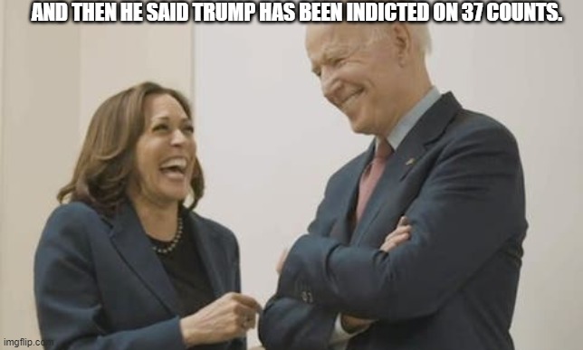 Let the triggered comments begin | AND THEN HE SAID TRUMP HAS BEEN INDICTED ON 37 COUNTS. | image tagged in biden harris laughing,maga | made w/ Imgflip meme maker