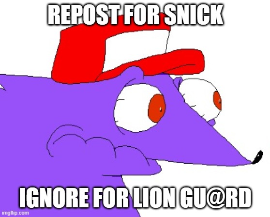 snick stare | REPOST FOR SNICK; IGNORE FOR LION GU@RD | image tagged in snick stare | made w/ Imgflip meme maker
