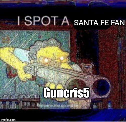 Did guncris5 betrayed me (not a HATE to him) | SANTA FE FAN; Guncris5 | image tagged in i spot a x | made w/ Imgflip meme maker