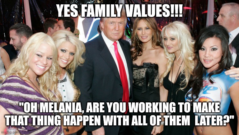 trump playboy mansion | YES FAMILY VALUES!!! "OH MELANIA, ARE YOU WORKING TO MAKE THAT THING HAPPEN WITH ALL OF THEM  LATER?" | image tagged in trump playboy mansion | made w/ Imgflip meme maker