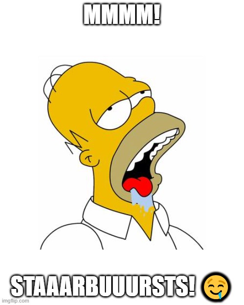 Homer Simpson Drooling | MMMM! STAAARBUUURSTS! ? | image tagged in homer simpson drooling | made w/ Imgflip meme maker