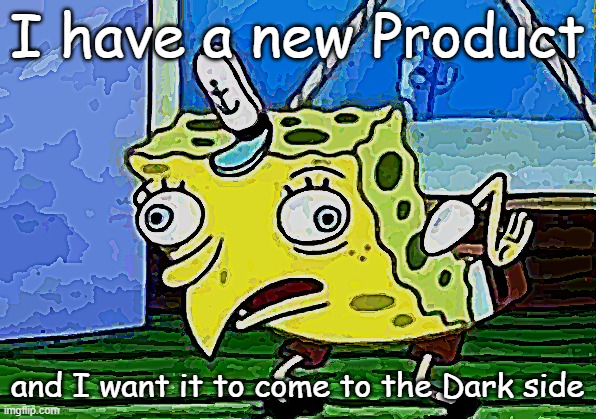 I want it to come to the Dark side | I have a new Product; and I want it to come to the Dark side | image tagged in memes,mocking spongebob,spongebob | made w/ Imgflip meme maker