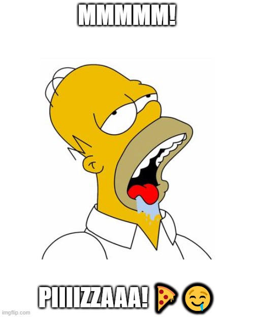 Homer Simpson Drooling | MMMMM! PIIIIZZAAA! ?? | image tagged in homer simpson drooling | made w/ Imgflip meme maker