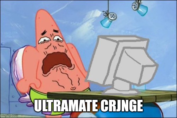 Patrick Star cringing | ULTRAMATE CRJNGE | image tagged in patrick star cringing | made w/ Imgflip meme maker