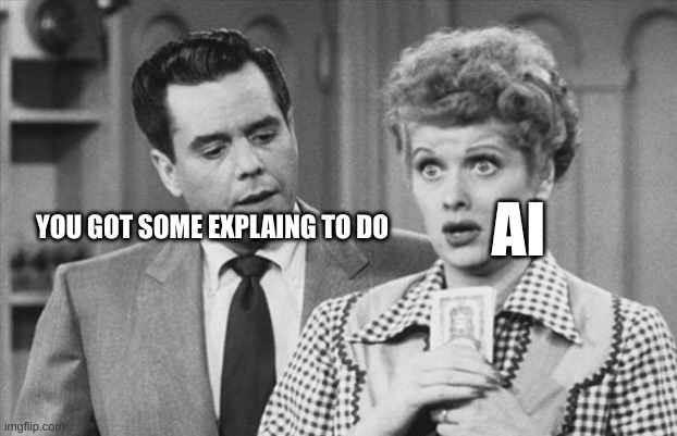 Lucy you got some plain to do | AI YOU GOT SOME EXPLAING TO DO | image tagged in lucy you got some plain to do | made w/ Imgflip meme maker