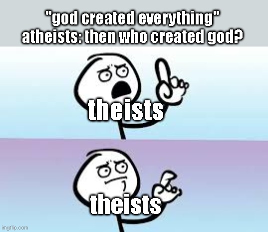 they lost the argument | "god created everything"
atheists: then who created god? theists; theists | image tagged in holding up finger | made w/ Imgflip meme maker