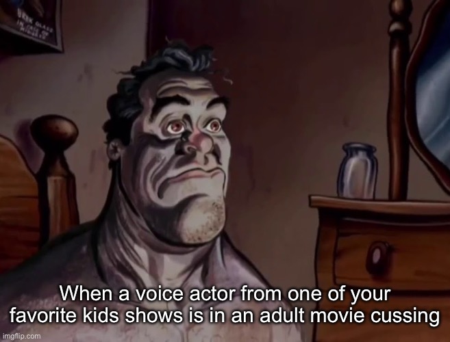 Ren and stimpy wake up | When a voice actor from one of your favorite kids shows is in an adult movie cussing | image tagged in ren and stimpy wake up | made w/ Imgflip meme maker