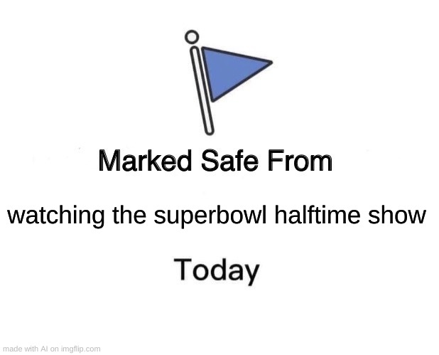 Marked Safe From | watching the superbowl halftime show | image tagged in memes,marked safe from,ai meme | made w/ Imgflip meme maker