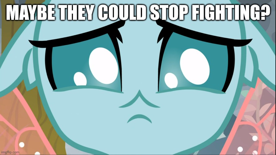 Sad Ocellus (MLP) | MAYBE THEY COULD STOP FIGHTING? | image tagged in sad ocellus mlp | made w/ Imgflip meme maker