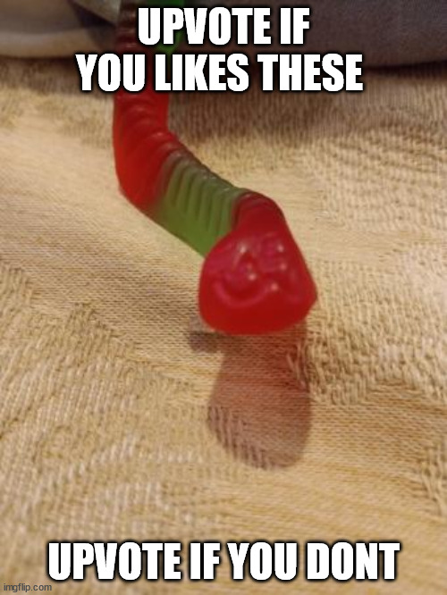 Smiling Worm | UPVOTE IF YOU LIKES THESE; UPVOTE IF YOU DONT | image tagged in smiling worm | made w/ Imgflip meme maker