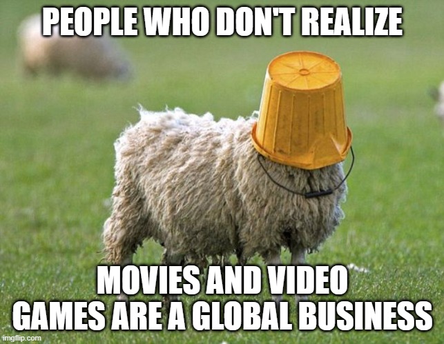 People who don't realize movies and video games are a global business | PEOPLE WHO DON'T REALIZE; MOVIES AND VIDEO GAMES ARE A GLOBAL BUSINESS | image tagged in sheep bucket head,republican,bigots,trump,neo-nazis,white supremacists | made w/ Imgflip meme maker