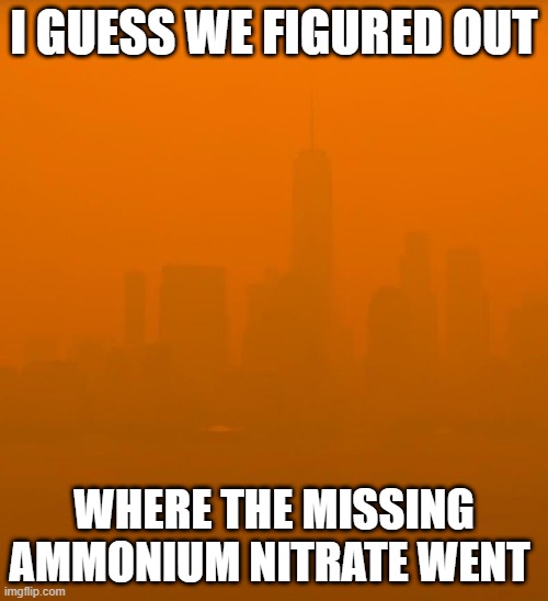 I GUESS WE FIGURED OUT; WHERE THE MISSING
AMMONIUM NITRATE WENT | made w/ Imgflip meme maker