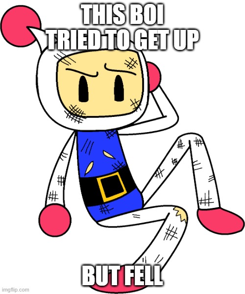 White Bomber injured (Super Bomberman R) | THIS BOI TRIED TO GET UP BUT FELL | image tagged in white bomber injured super bomberman r | made w/ Imgflip meme maker