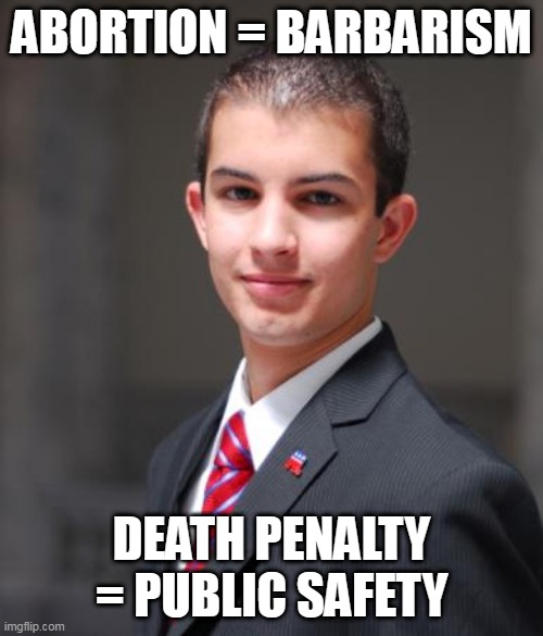 Double Standard | ABORTION = BARBARISM; DEATH PENALTY = PUBLIC SAFETY | image tagged in college conservative,conservative hypocrisy,conservative logic,double standard,abortion,death penalty | made w/ Imgflip meme maker