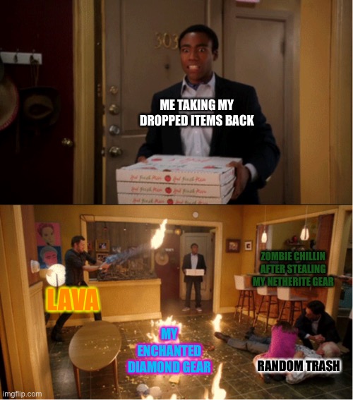 Murphy’s Law: The more the Item is Important, the Higher Chance it will drop into Lava | ME TAKING MY DROPPED ITEMS BACK; ZOMBIE CHILLIN AFTER STEALING MY NETHERITE GEAR; LAVA; MY ENCHANTED DIAMOND GEAR; RANDOM TRASH | image tagged in community fire pizza meme | made w/ Imgflip meme maker