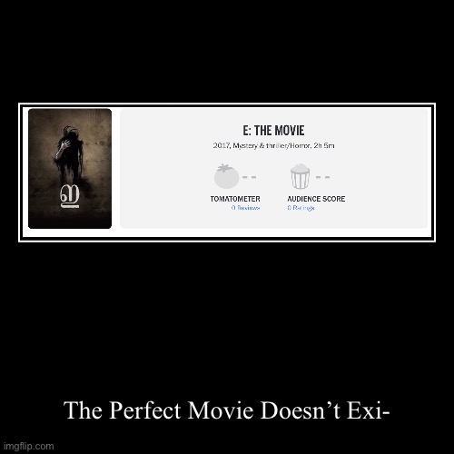 thank you rotten tomatoes | The Perfect Movie Doesn’t Exi- | image tagged in funny,demotivationals | made w/ Imgflip demotivational maker
