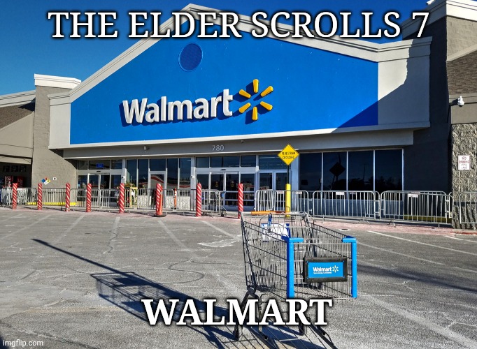 Elder scrolls | THE ELDER SCROLLS 7; WALMART | image tagged in walmart | made w/ Imgflip meme maker
