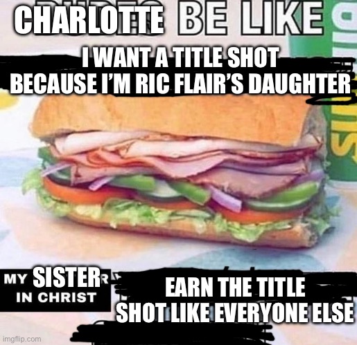 Brother in Christ Subway | CHARLOTTE; I WANT A TITLE SHOT BECAUSE I’M RIC FLAIR’S DAUGHTER; EARN THE TITLE SHOT LIKE EVERYONE ELSE; SISTER | image tagged in brother in christ subway | made w/ Imgflip meme maker