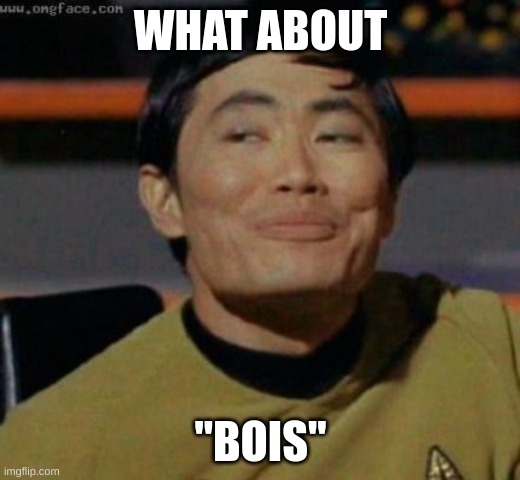 sulu | WHAT ABOUT "BOIS" | image tagged in sulu | made w/ Imgflip meme maker