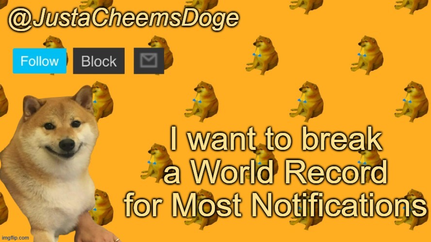 New JustaCheemsDoge Announcement Template | I want to break a World Record for Most Notifications | image tagged in new justacheemsdoge announcement template | made w/ Imgflip meme maker