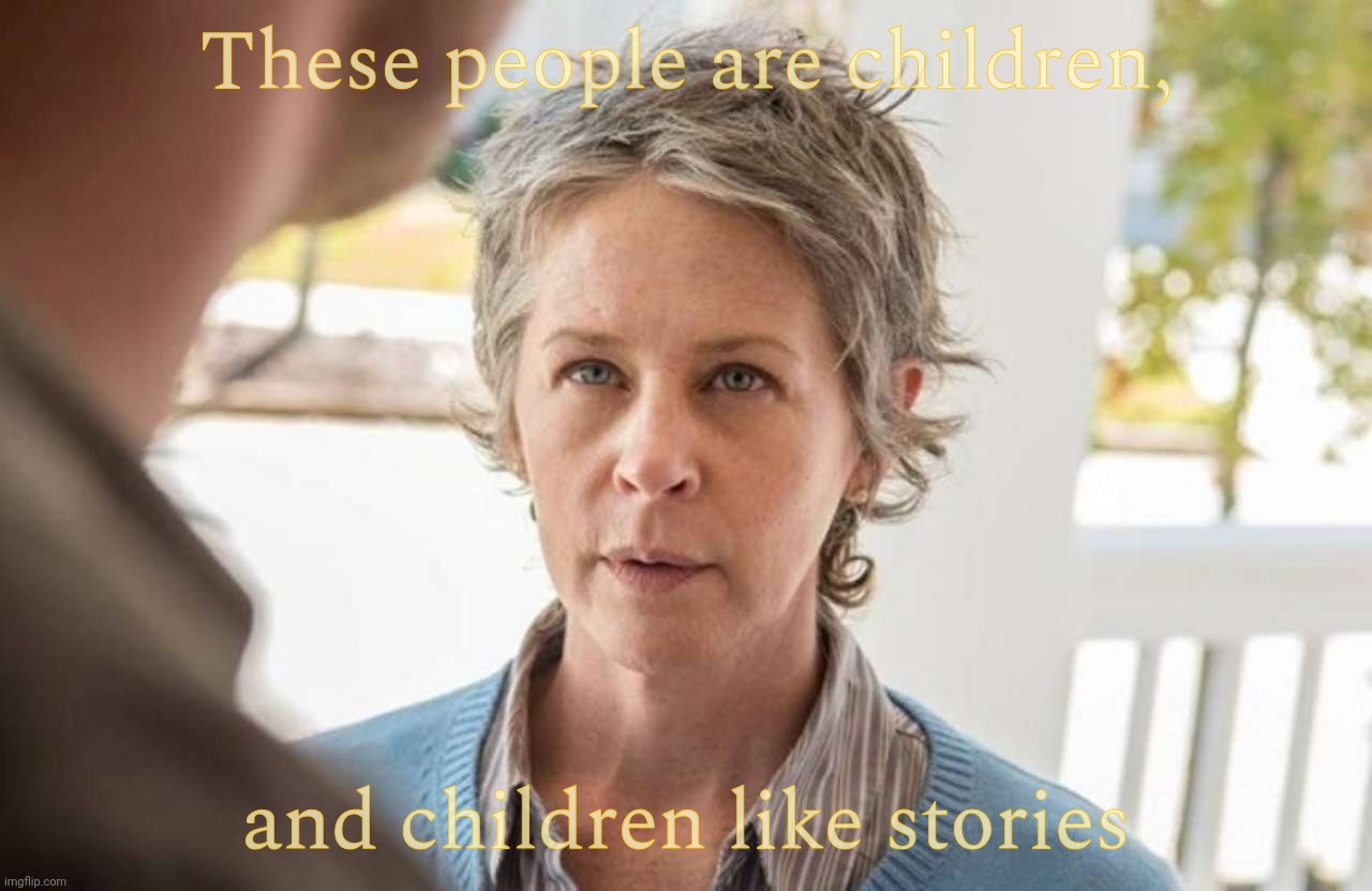 A sweet plump lie goes down easier than the reality that comes with truth | These people are children, and children like stories | image tagged in the walking dead,twd,carol,alexandria,the walking dead carol,people like lies | made w/ Imgflip meme maker