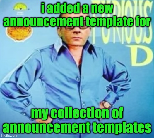 FURIOUS D | i added a new announcement template for; my collection of announcement templates | image tagged in furious d | made w/ Imgflip meme maker