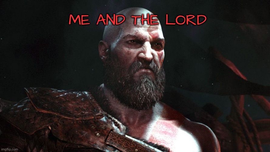 Old Kratos | ME AND THE LORD | image tagged in old kratos | made w/ Imgflip meme maker
