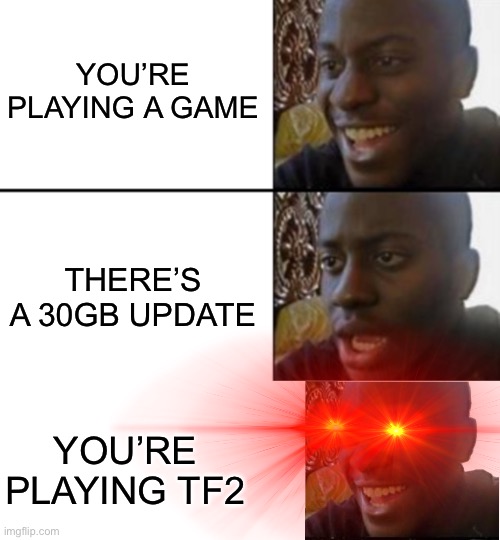YOU’RE PLAYING A GAME THERE’S A 30GB UPDATE YOU’RE PLAYING TF2 | image tagged in oh yeah oh no,disappointed black guy | made w/ Imgflip meme maker