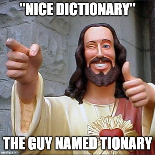 leave  this up and don't try anything funny | "NICE DICTIONARY"; THE GUY NAMED TIONARY | image tagged in memes,buddy christ | made w/ Imgflip meme maker