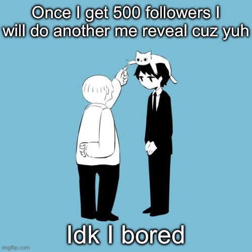avogado6 | Once I get 500 followers I will do another me reveal cuz yuh; Idk I bored | image tagged in avogado6 | made w/ Imgflip meme maker